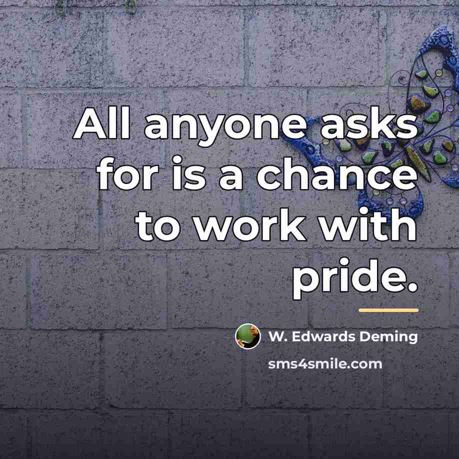 “All anyone asks for is a chance to work with…” quote by W. Edwards Deming