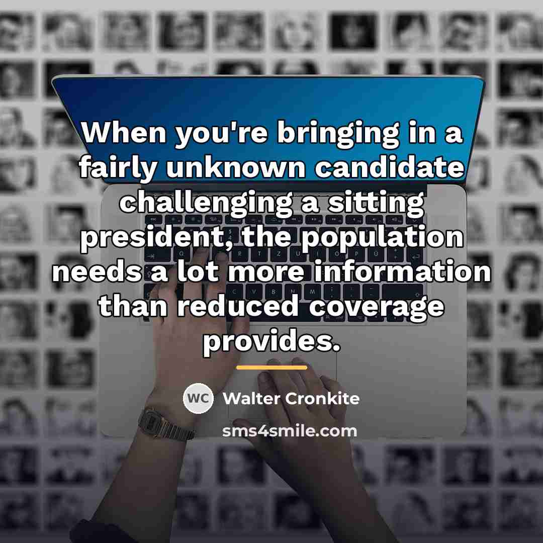 “When you're bringing in a fairly unknown candidate challenging a…” quote by Walter Cronkite