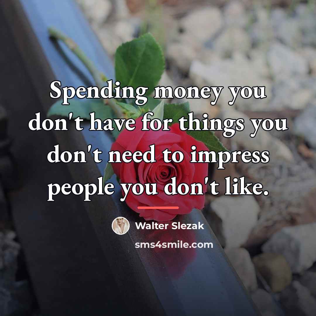 “Spending money you don't have for things you don't need…” quote by Walter Slezak
