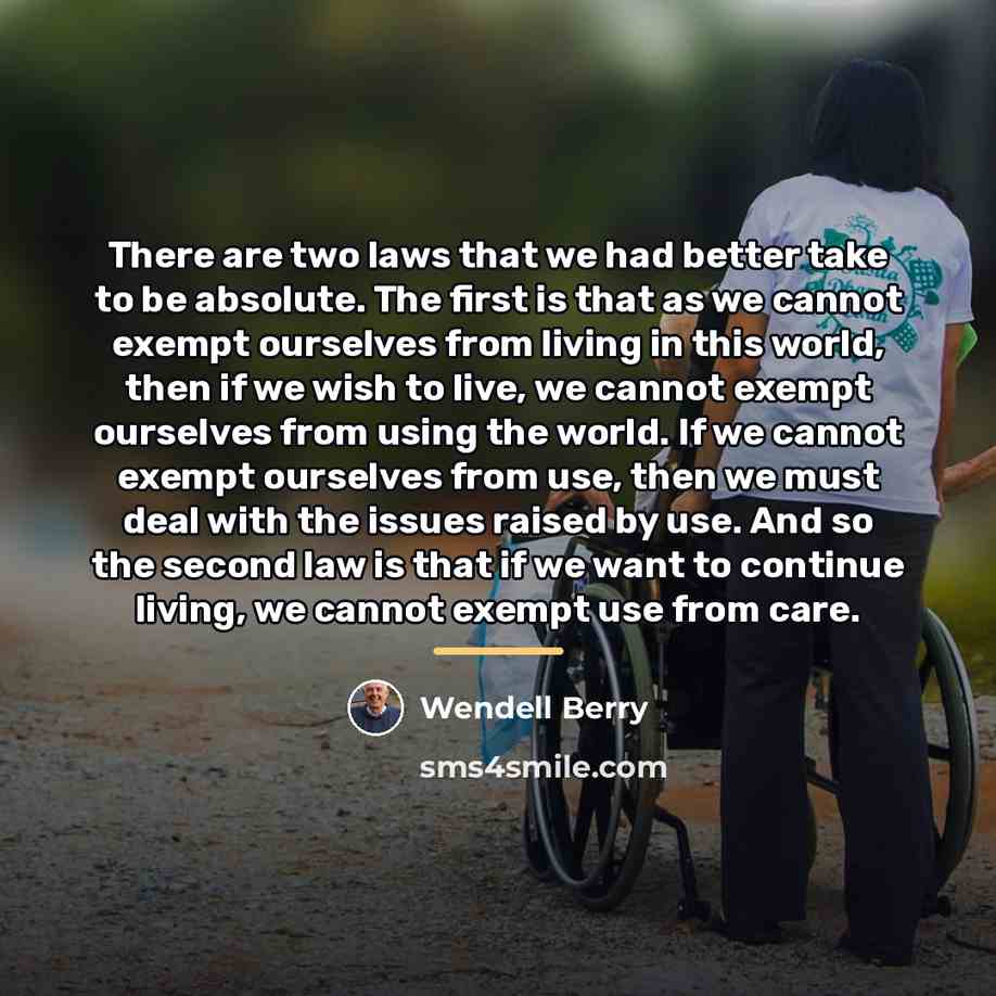 “There are two laws that we had better take to…” quote by Wendell Berry