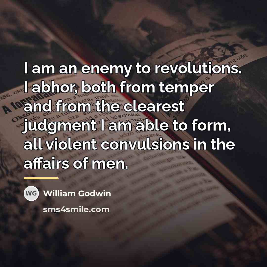 “I am an enemy to revolutions. I abhor, both from…” quote by William Godwin