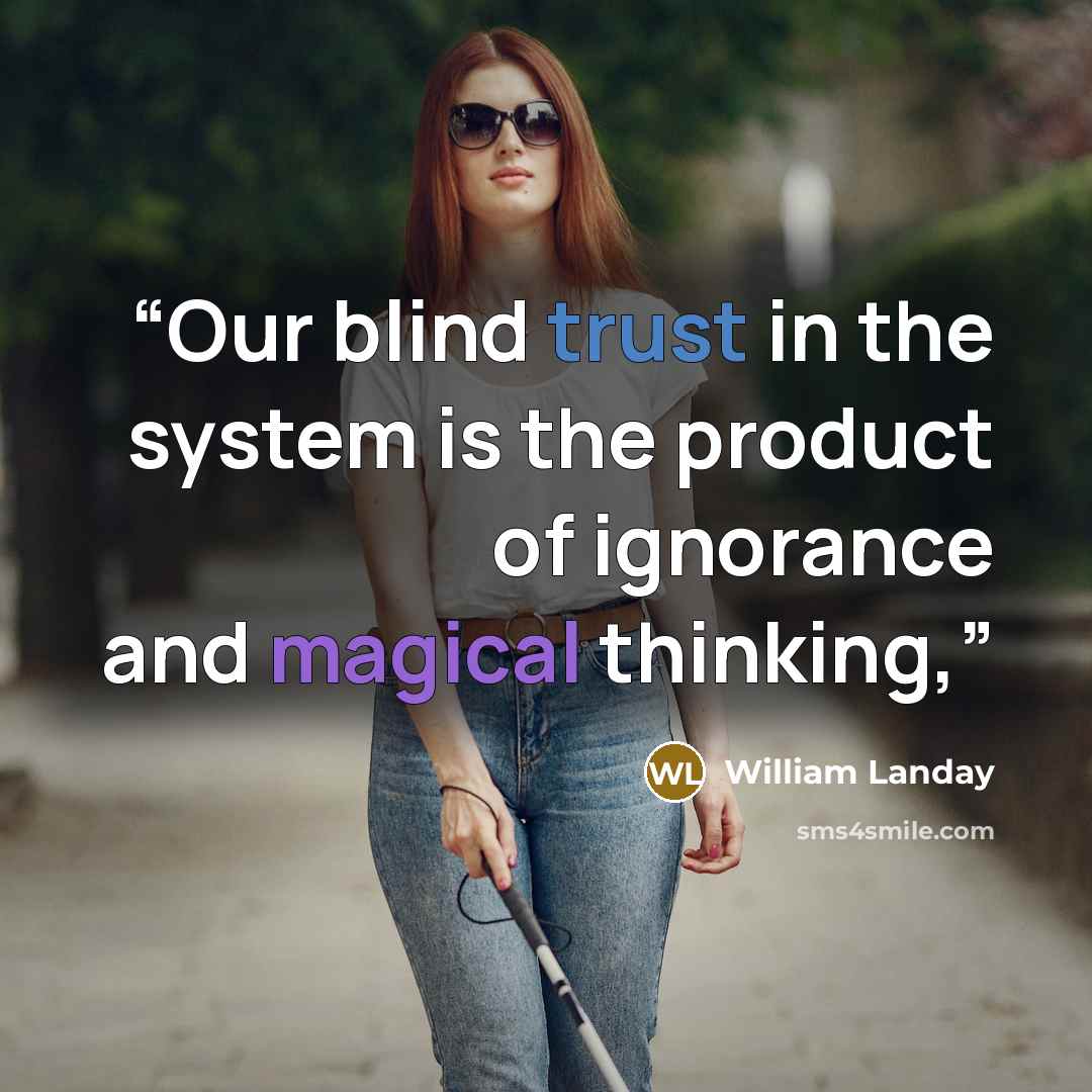 “Our blind trust in the system is the product of ignorance and magical thinking,” quote by William Landay