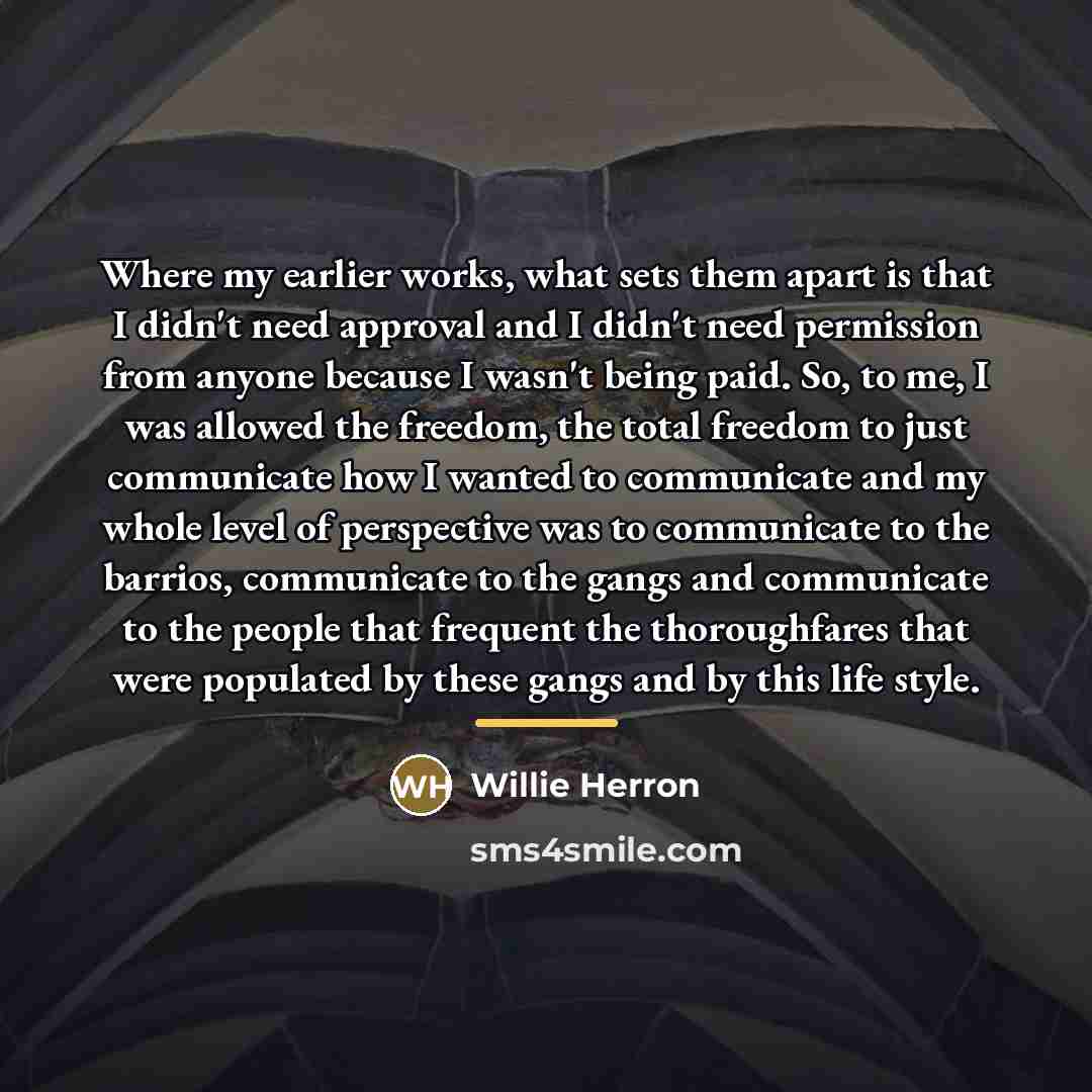 “Where my earlier works, what sets them apart is that…” quote by Willie Herron
