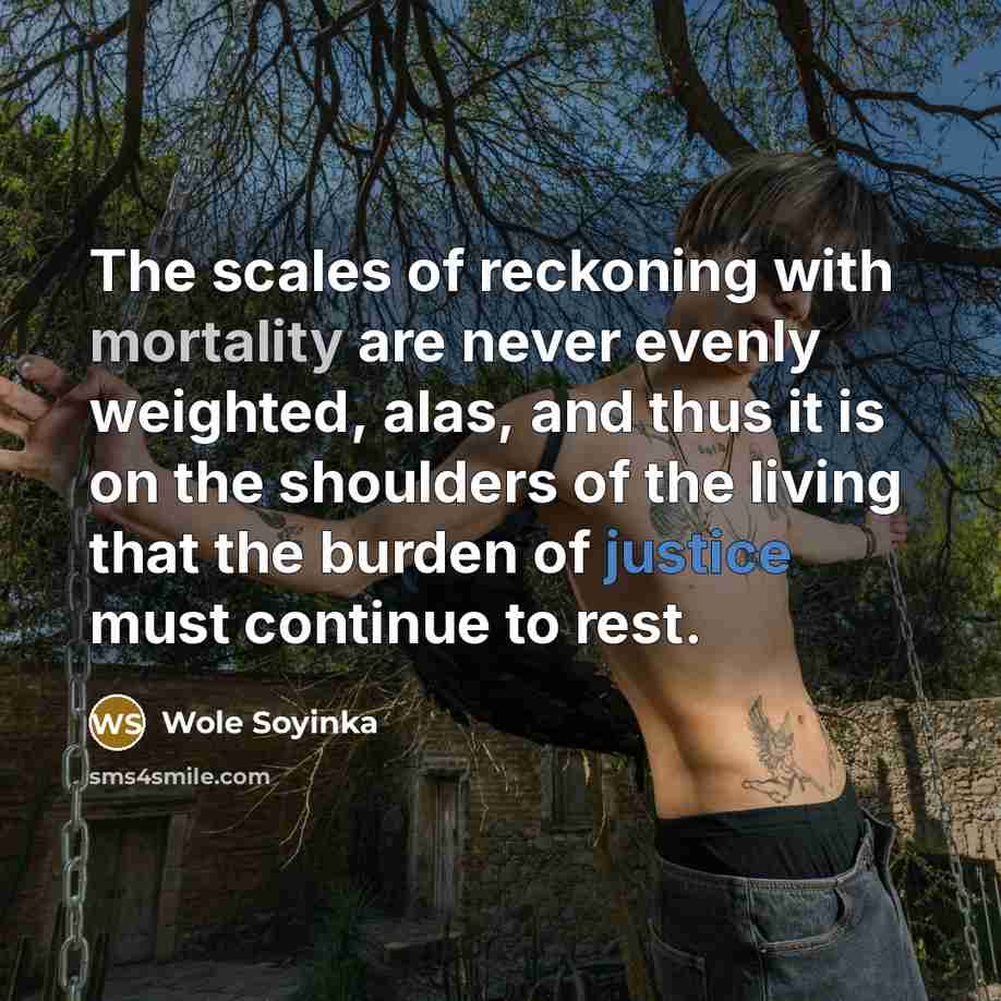 “The scales of reckoning with mortality are never evenly weighted,…” quote by Wole Soyinka