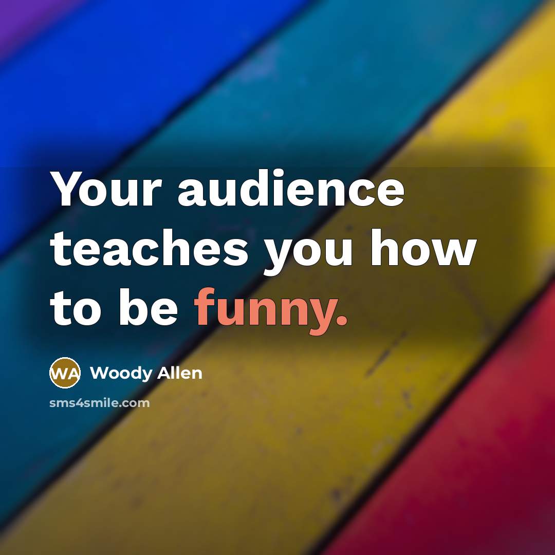 “Your audience teaches you how to be funny.…” quote by Woody Allen