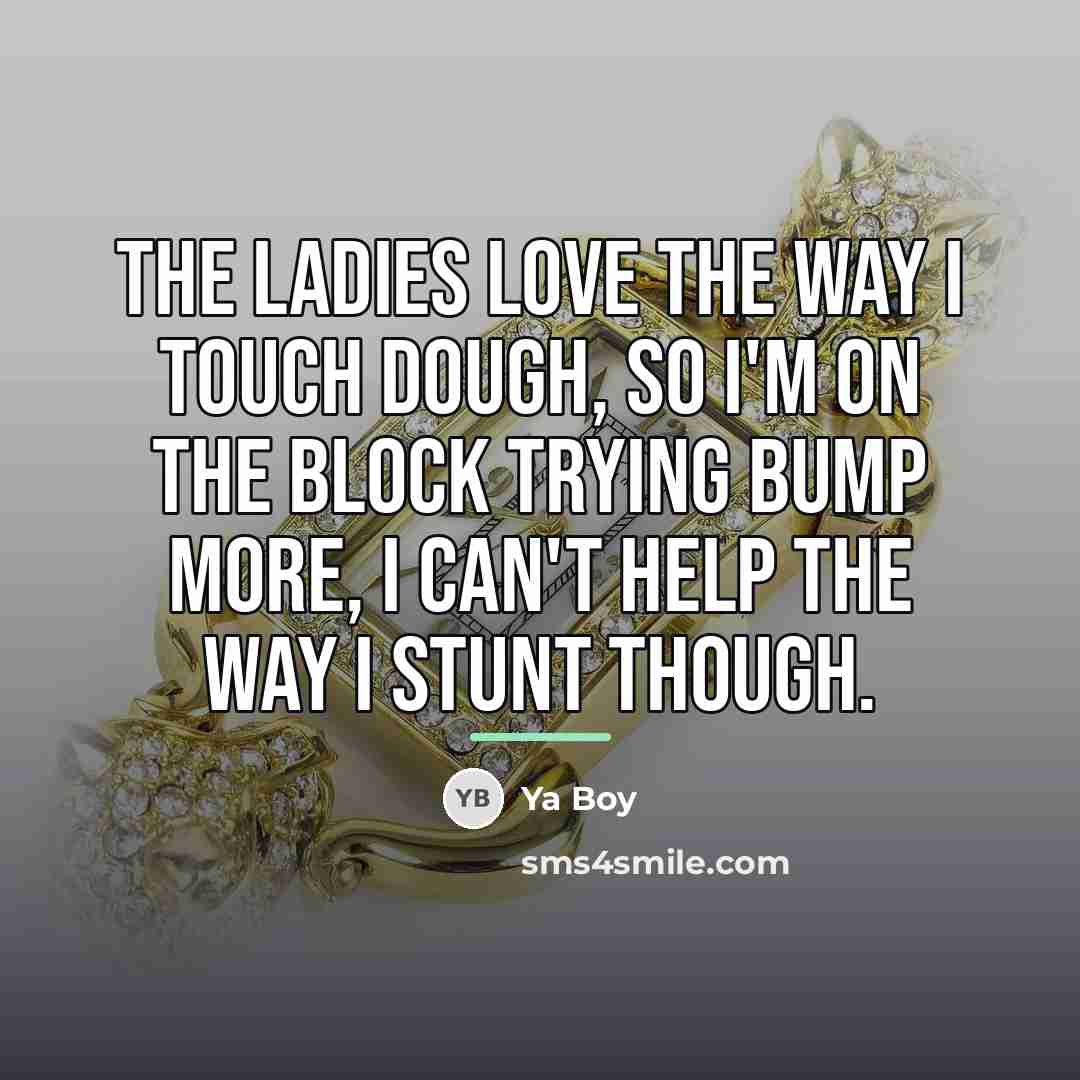 “The ladies love the way I touch dough, so I'm…” quote by Ya Boy