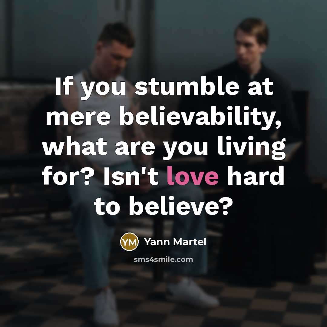 “If you stumble at mere believability, what are you living…” quote by Yann Martel