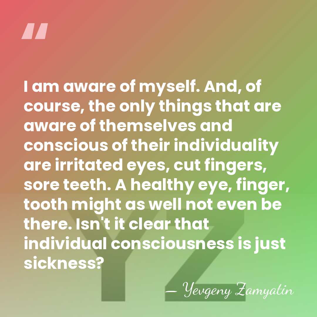 I am aware of myself. And, of course, the only things that&hellip; - Yevgeny Zamyatin
