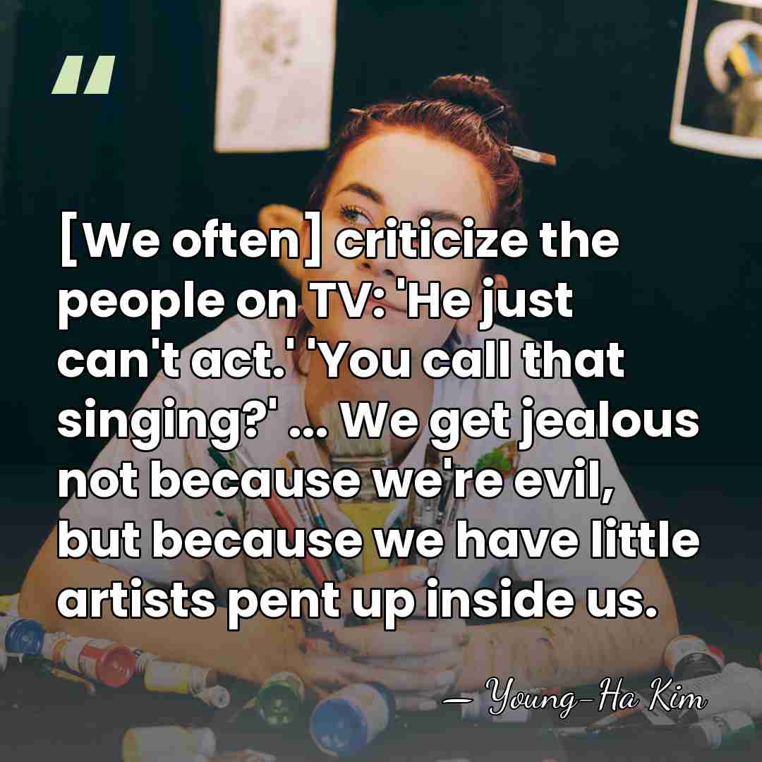 [We often] criticize the people on TV: 'He just can't act.' 'You&hellip; - Young-Ha Kim