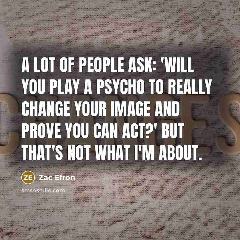 “A lot of people ask: 'Will you play a psycho…” quote by Zac Efron