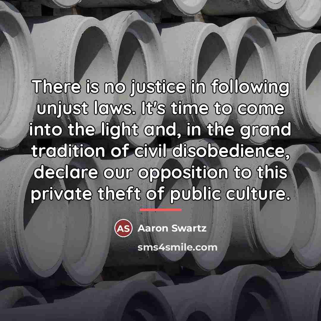“There is no justice in following unjust laws. It's time…” quote by Aaron Swartz
