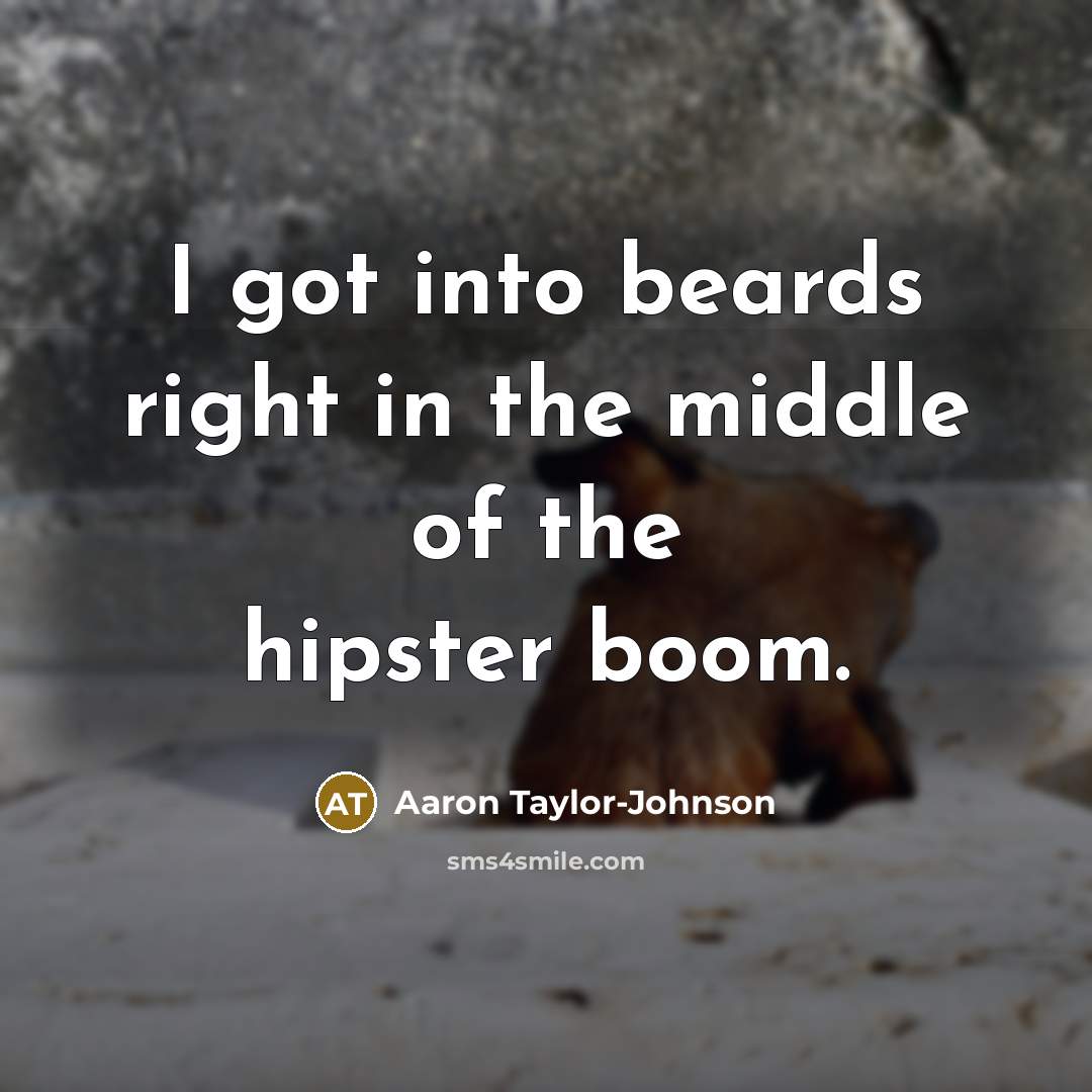 “I got into beards right in the middle of the…” quote by Aaron Taylor-Johnson