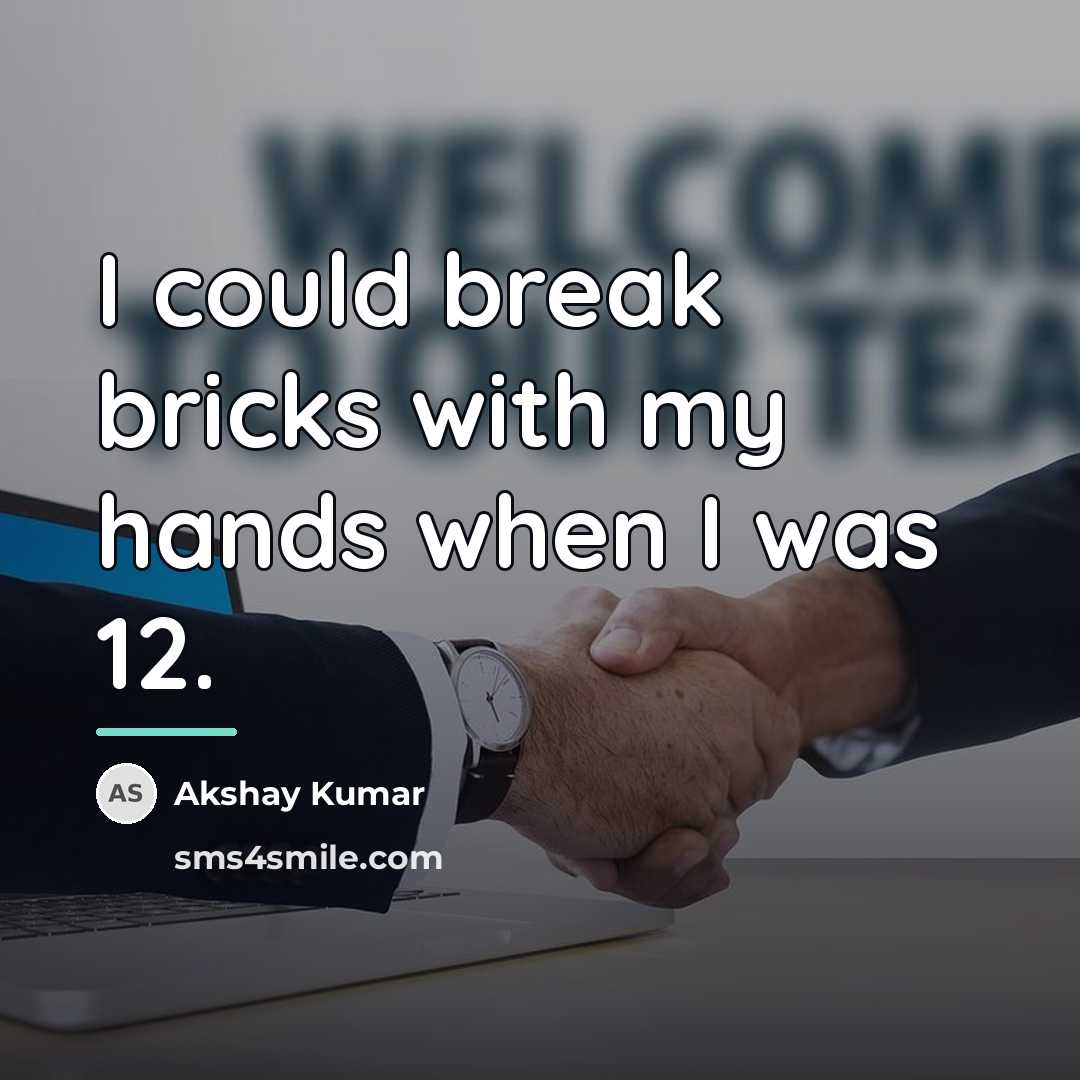 “I could break bricks with my hands when I was…” quote by Akshay Kumar