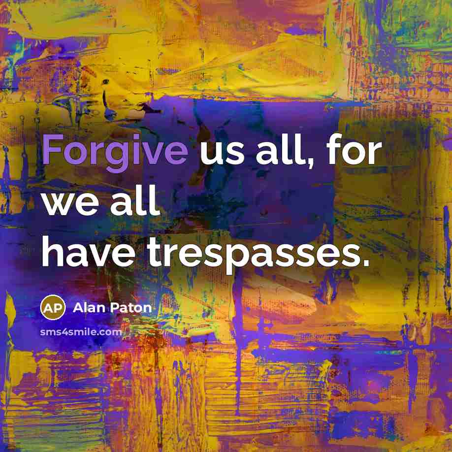 “Forgive us all, for we all have trespasses.…” quote by Alan Paton