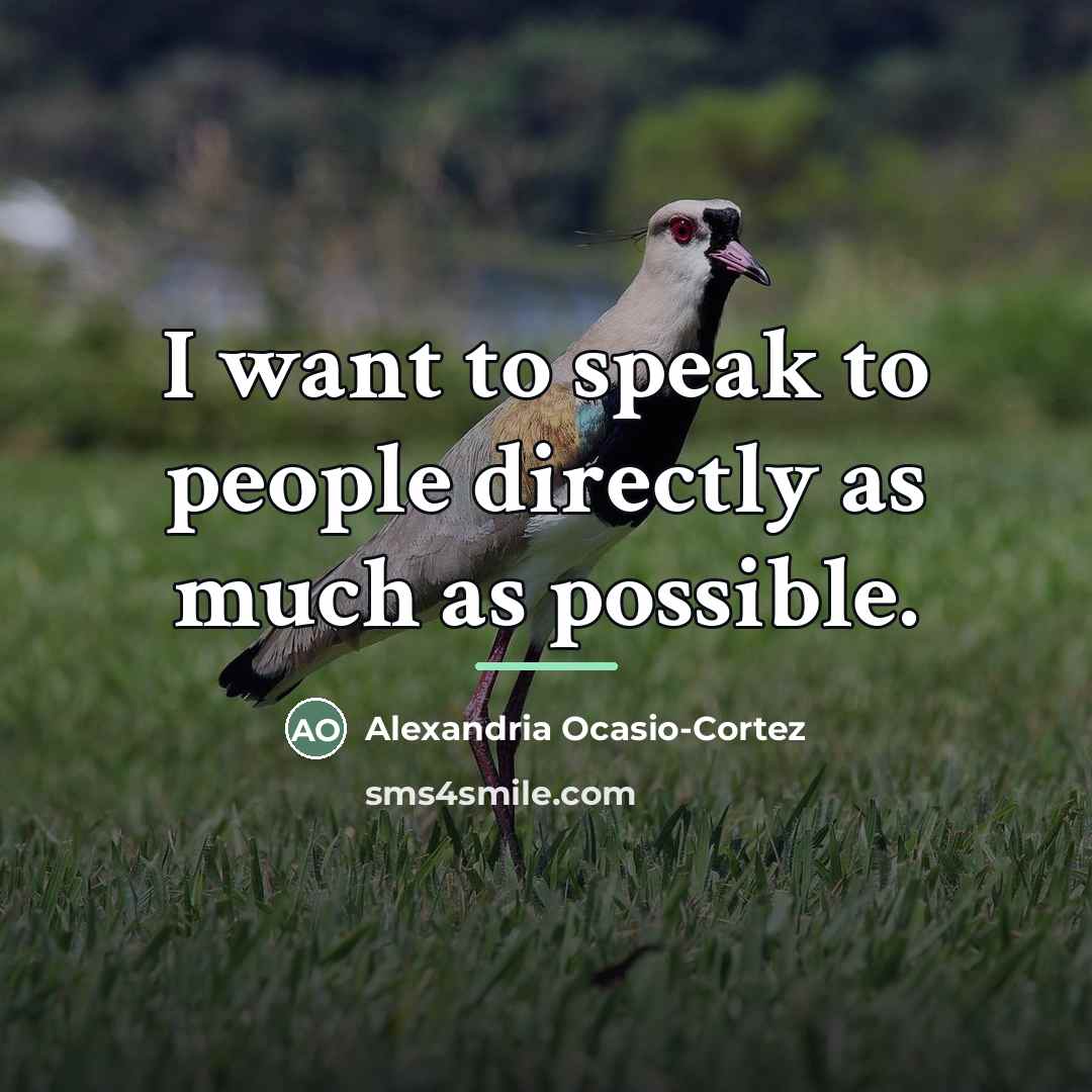 “I want to speak to people directly as much as…” quote by Alexandria Ocasio-Cortez