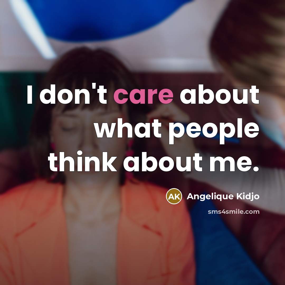 “I don't care about what people think about me.…” quote by Angelique Kidjo