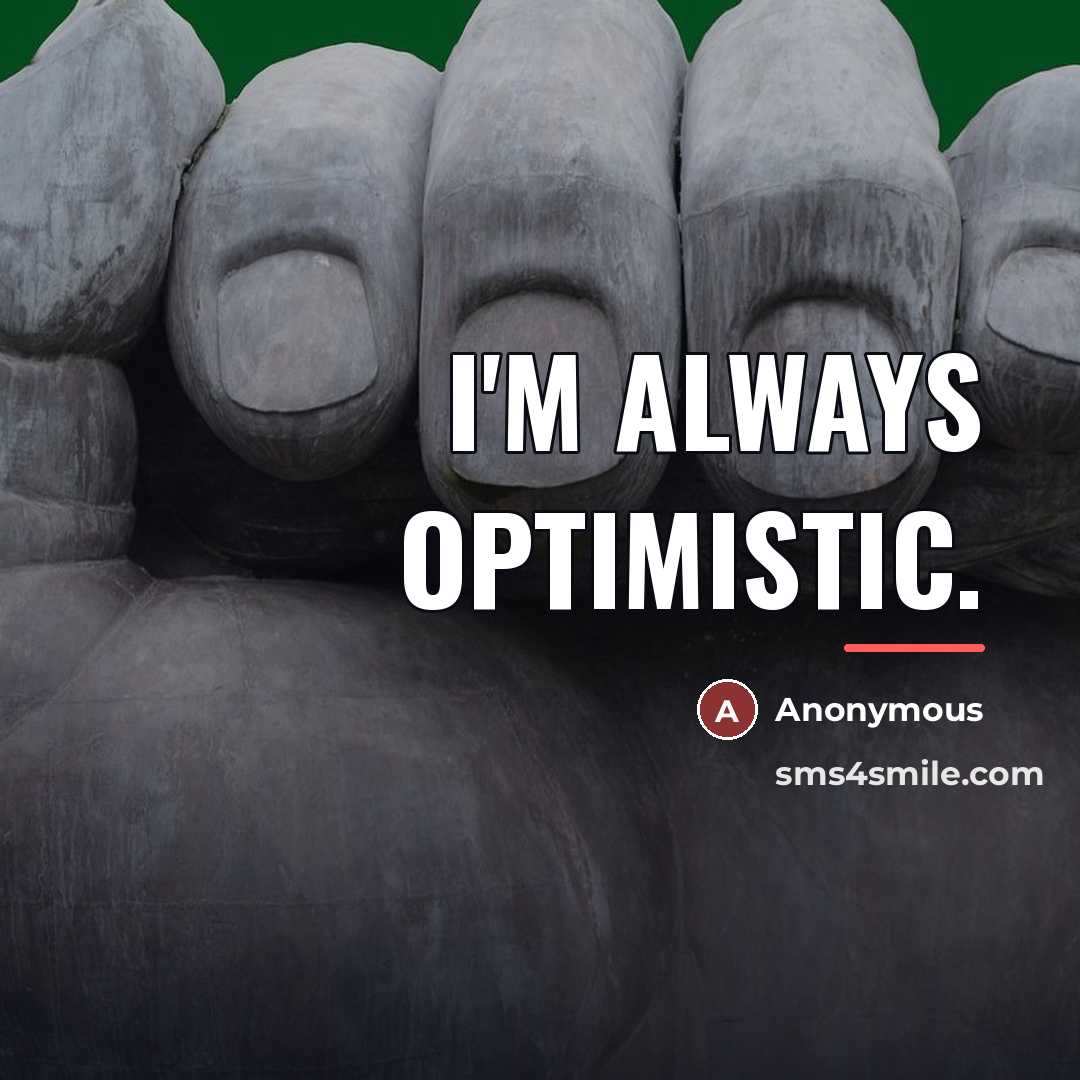 “I'm always optimistic.…” quote by Anonymous