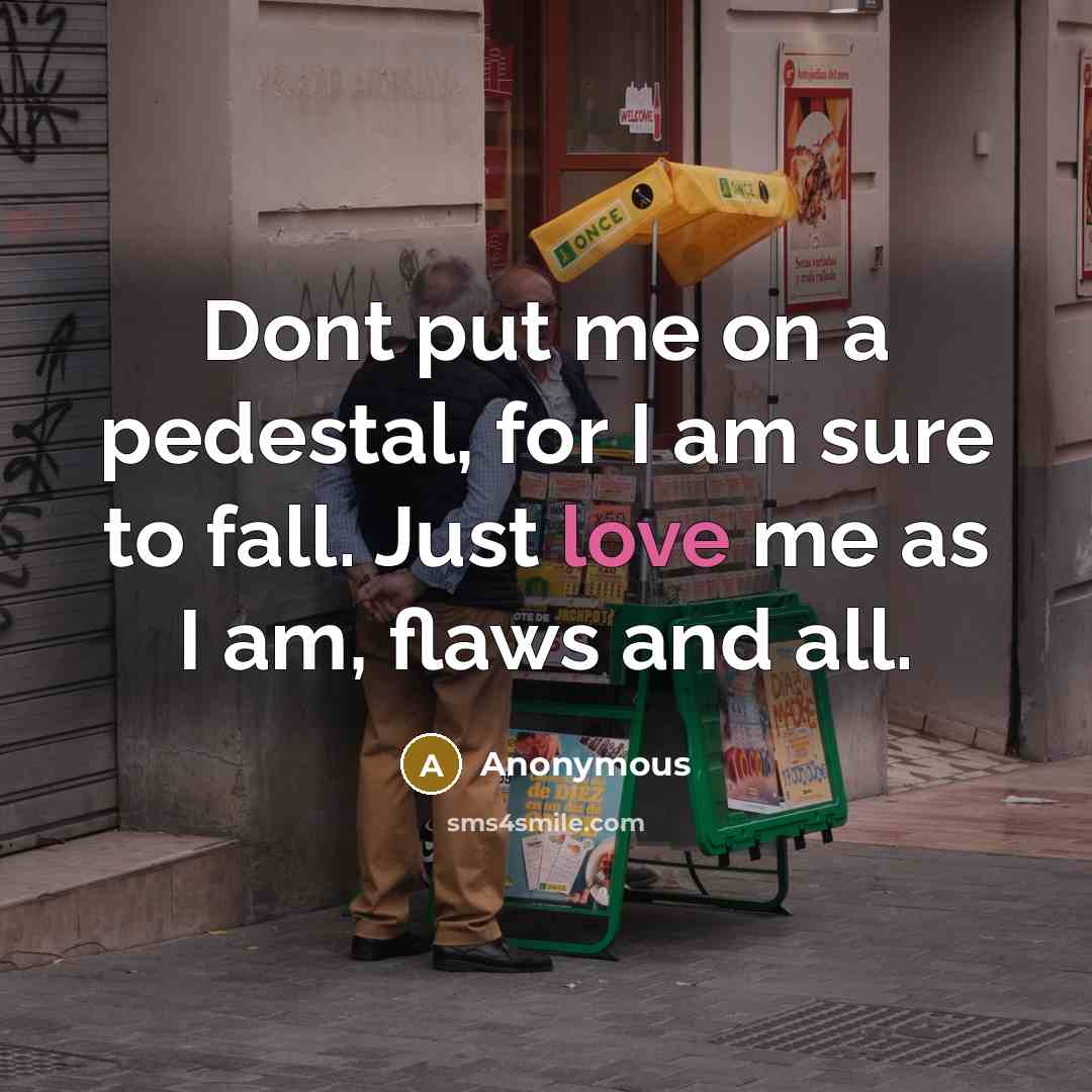 “Dont put me on a pedestal, for I am sure…” quote by Anonymous