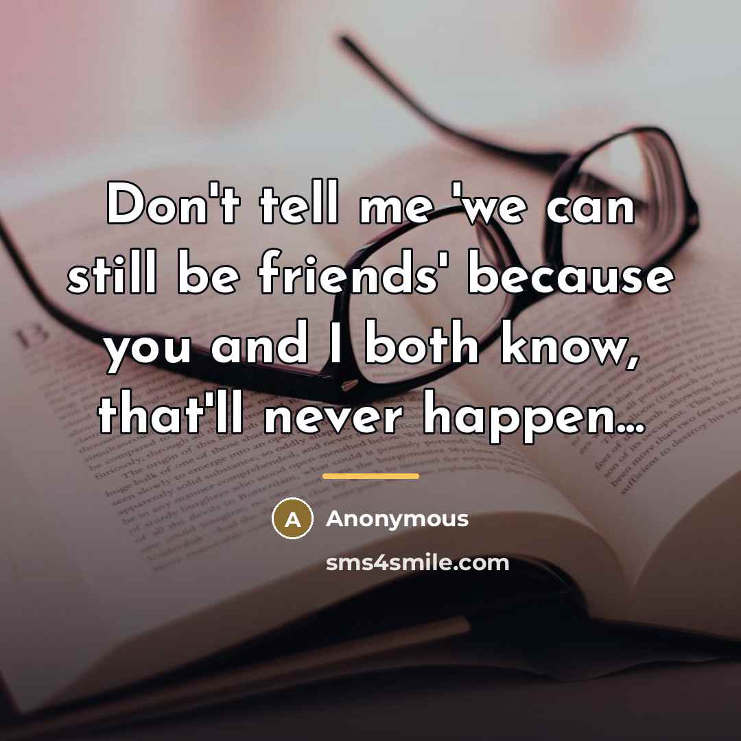 “Don't tell me 'we can still be friends' because you…” quote by Anonymous
