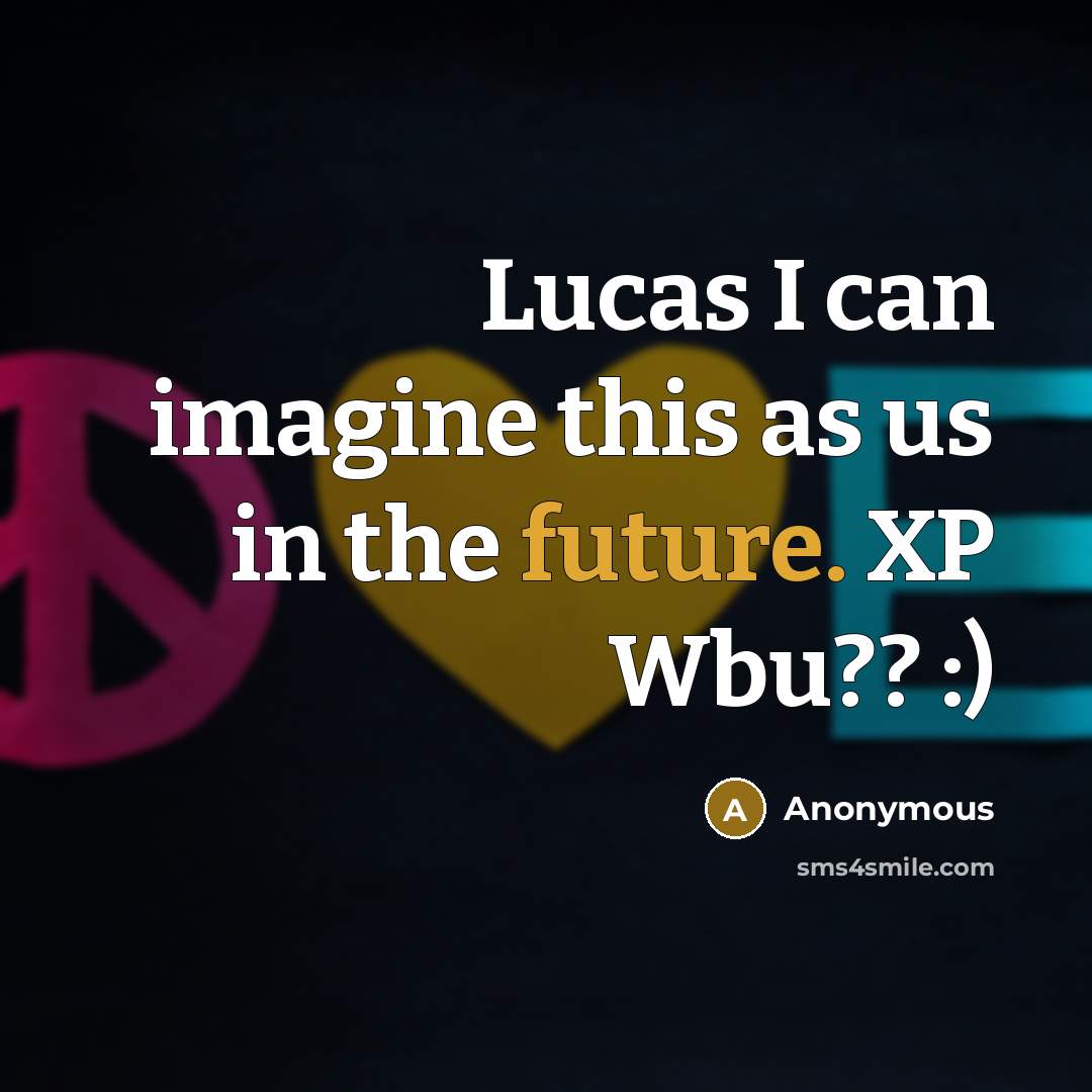 “Lucas I can imagine this as us in the future. XP Wbu?? :)” quote by Anonymous