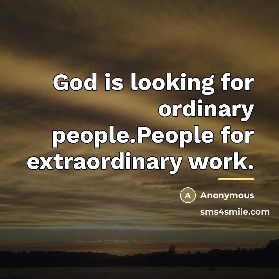 “God is looking for ordinary people.People for extraordinary work.…” quote by Anonymous