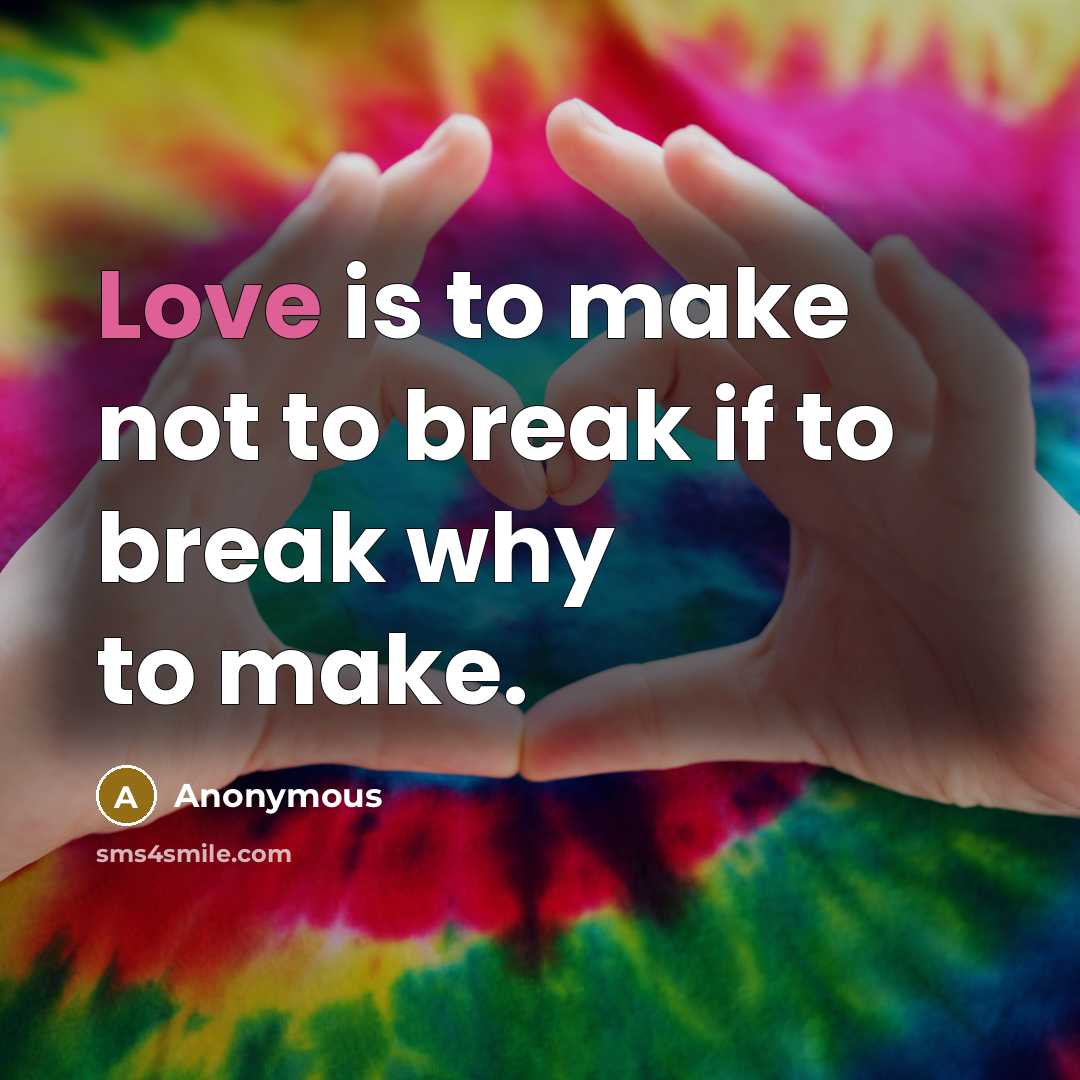 “Love is to make not to break if to break why to make.” quote by Anonymous