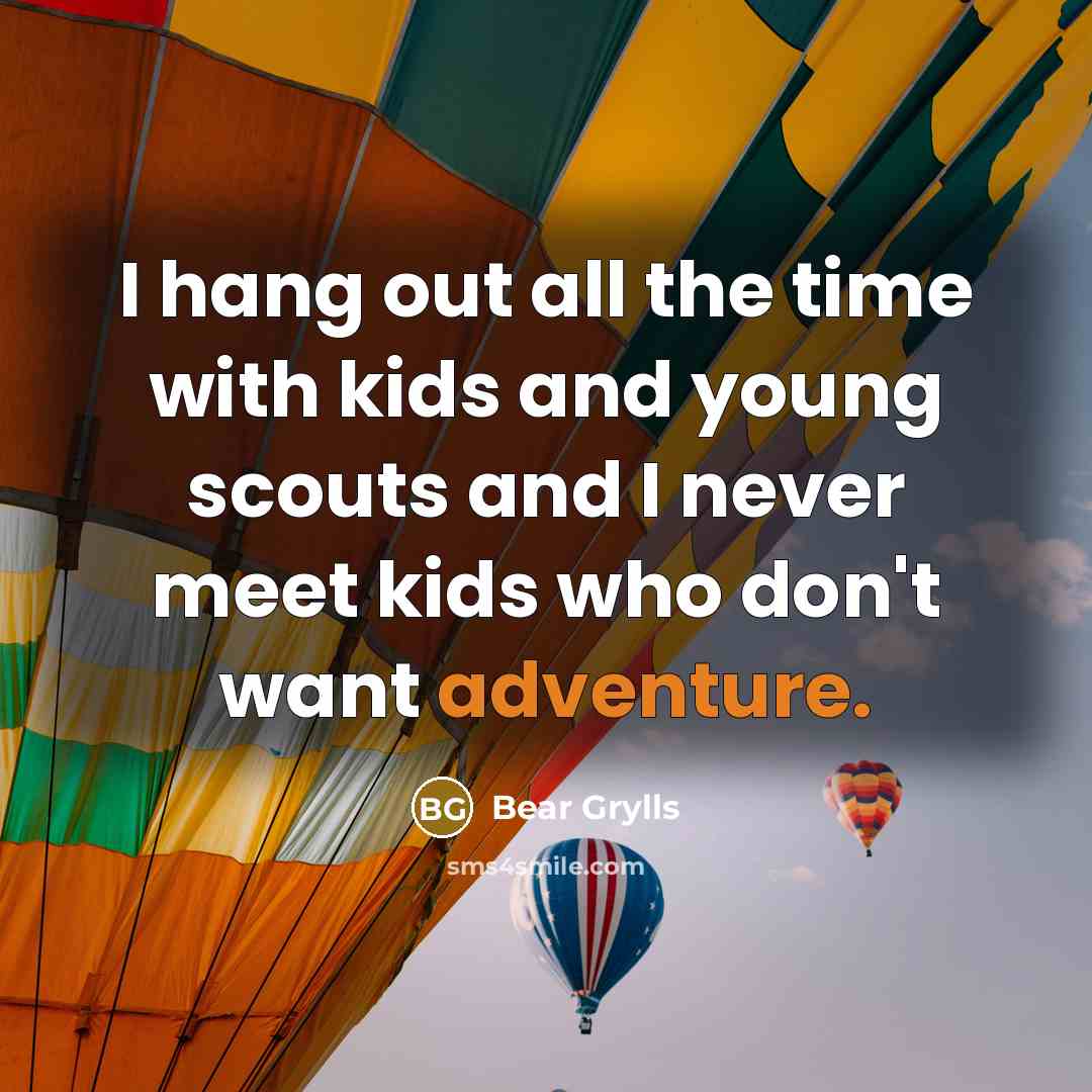 “I hang out all the time with kids and young…” quote by Bear Grylls