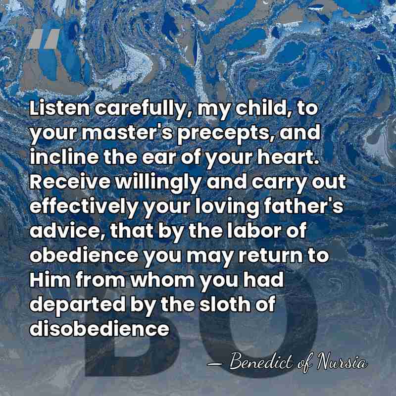 Listen carefully, my child, to your master's precepts, and incline the ear&hellip; - Benedict of Nursia