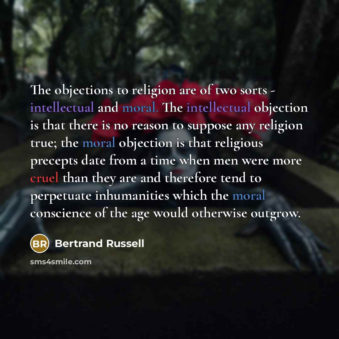 “The objections to religion are of two sorts - intellectual…” quote by Bertrand Russell