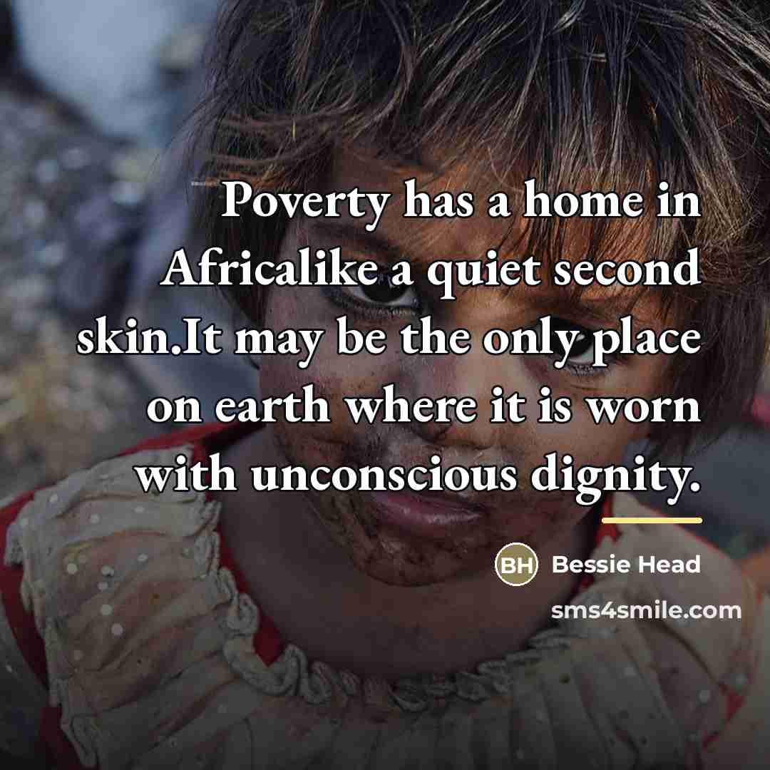 “Poverty has a home in Africalike a quiet second skin.It…” quote by Bessie Head