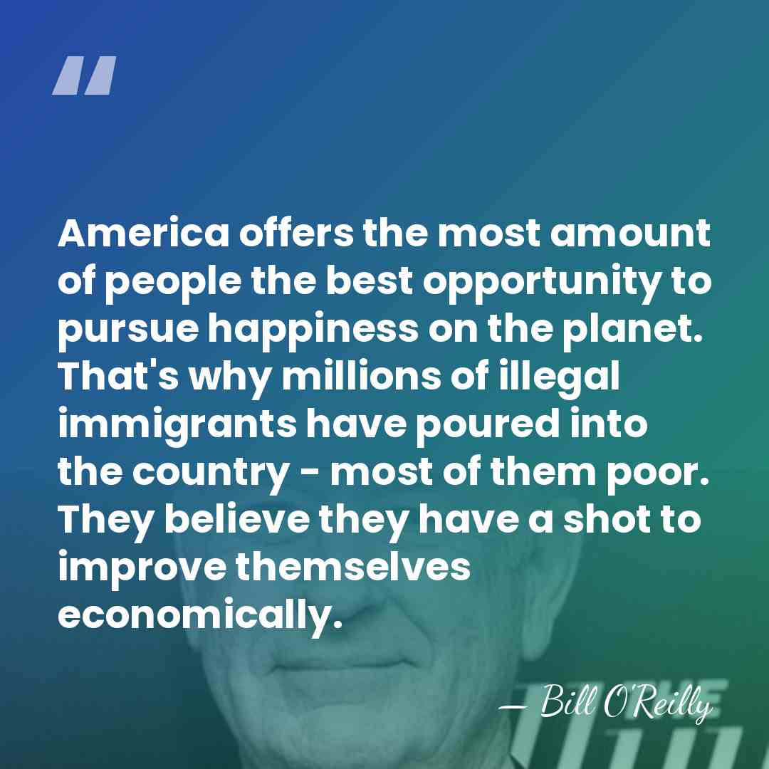 America offers the most amount of people the best opportunity to pursue&hellip; - Bill O'Reilly