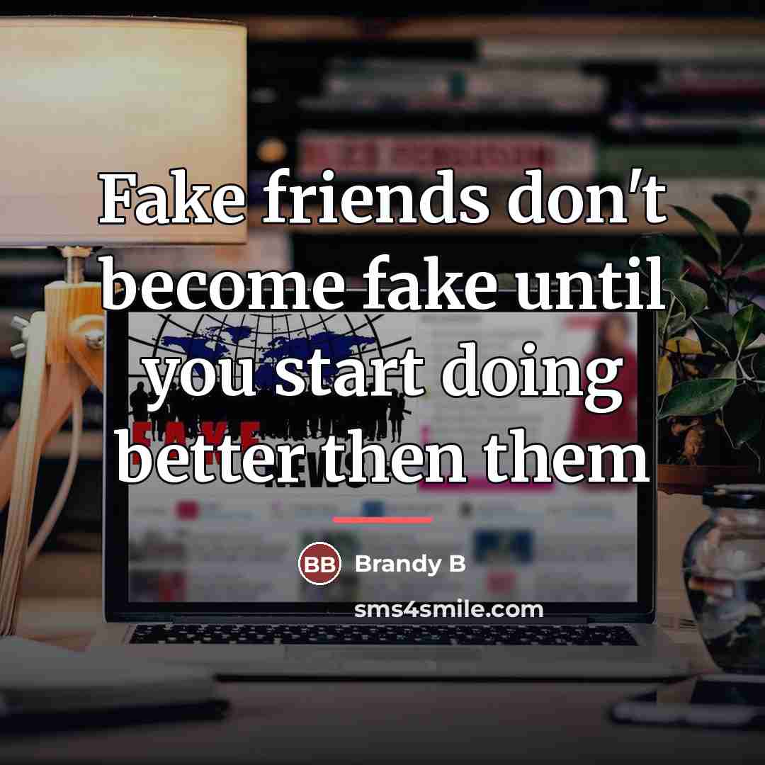“Fake friends don't become fake until you start doing better…” quote by Brandy B