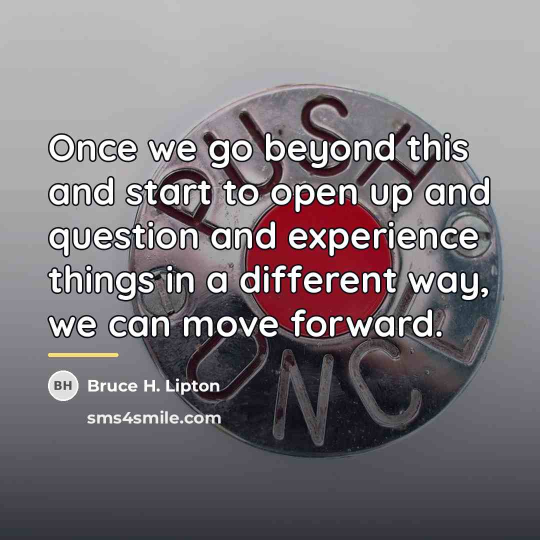 “Once we go beyond this and start to open up…” quote by Bruce H. Lipton