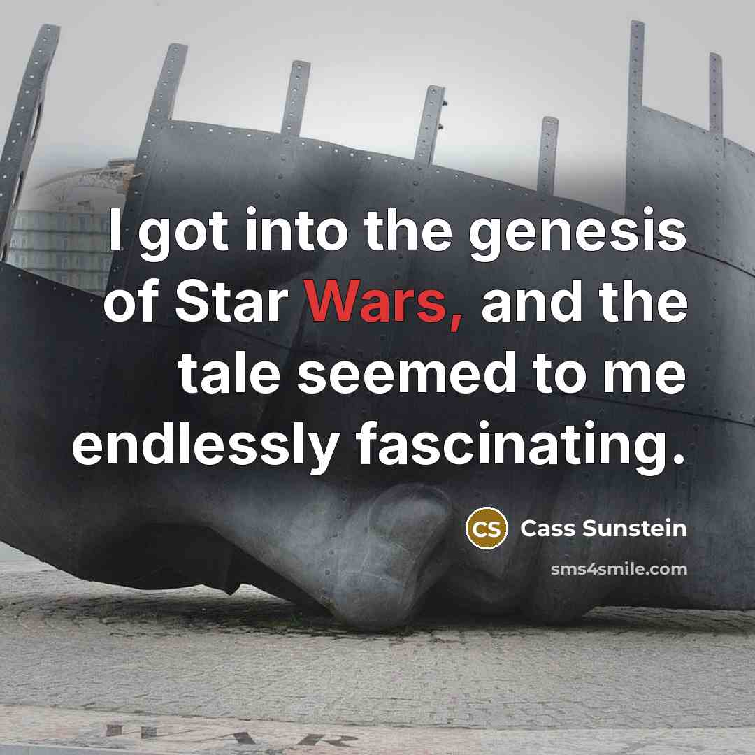 “I got into the genesis of Star Wars, and the…” quote by Cass Sunstein