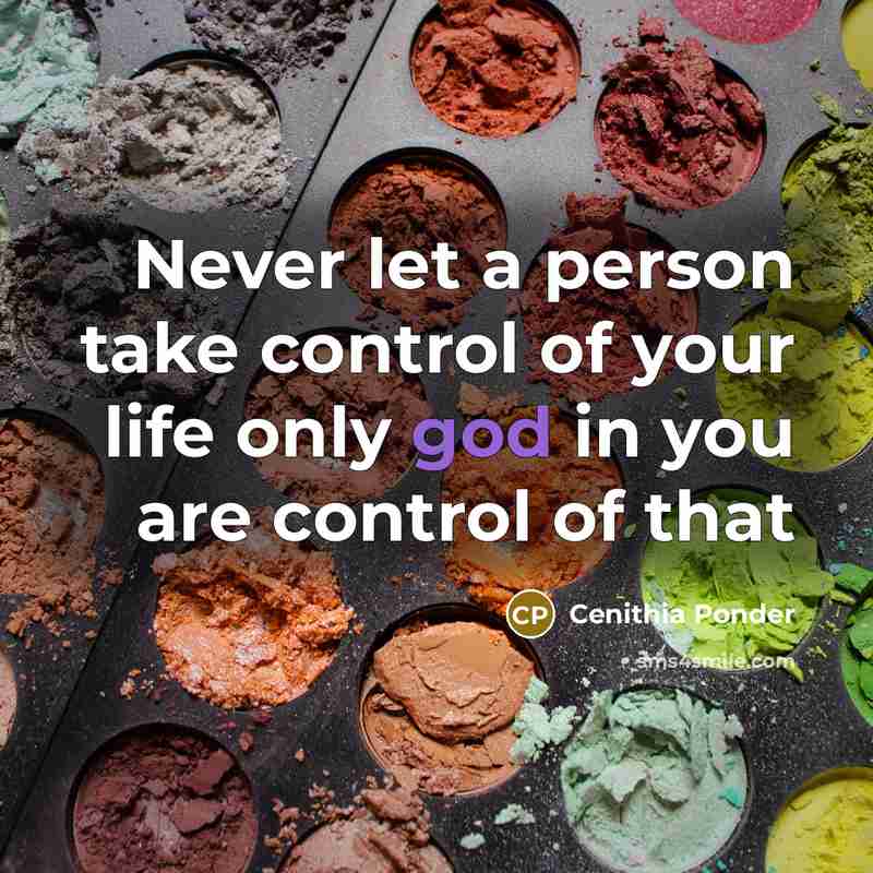 “Never let a person take control of your life only god in you are control of that” quote by Cenithia Ponder