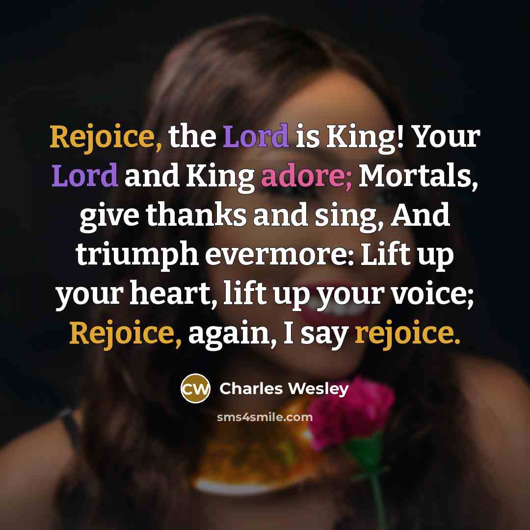 “Rejoice, the Lord is King! Your Lord and King adore;…” quote by Charles Wesley