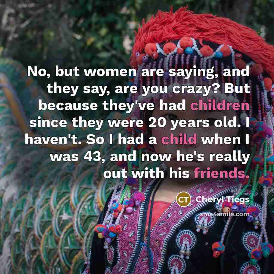 “No, but women are saying, and they say, are you…” quote by Cheryl Tiegs