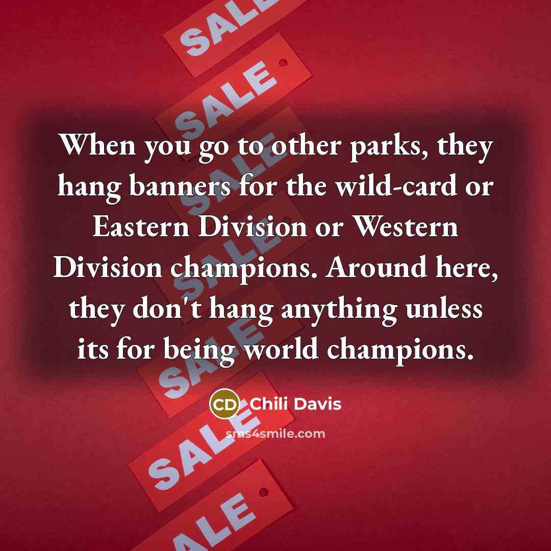 “When you go to other parks, they hang banners for…” quote by Chili Davis