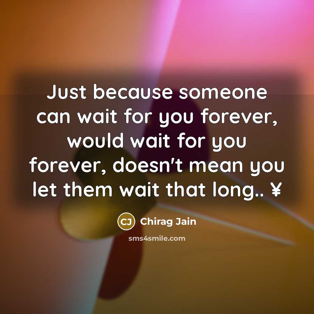 “Just because someone can wait for you forever, would wait…” quote by Chirag Jain