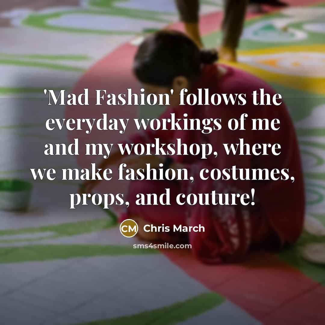 “'Mad Fashion' follows the everyday workings of me and my…” quote by Chris March