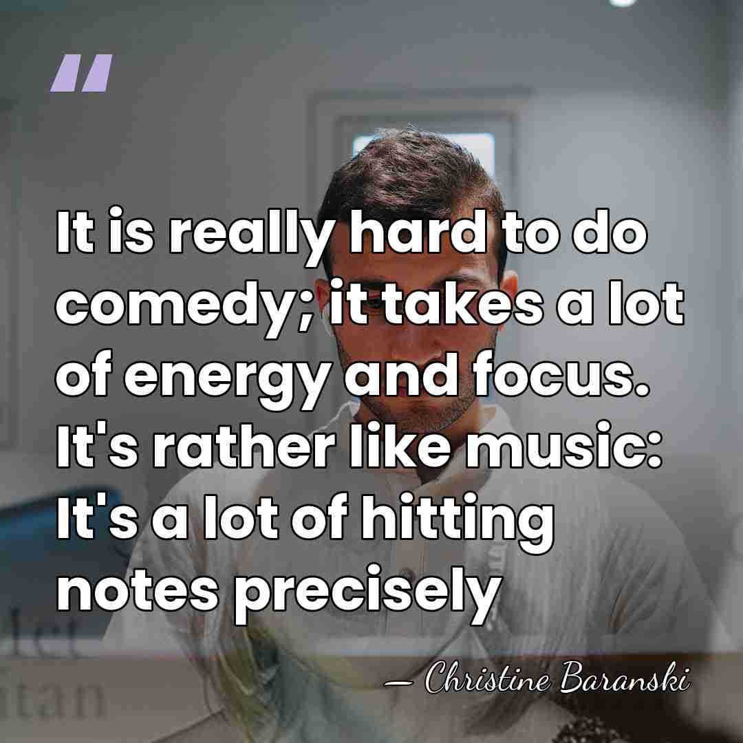 It is really hard to do comedy; it takes a lot of&hellip; - Christine Baranski