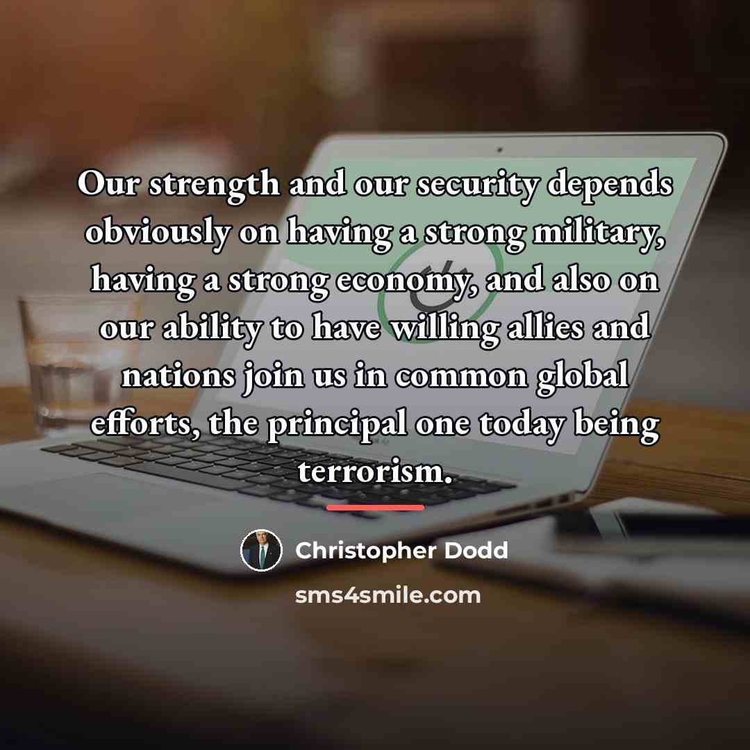 “Our strength and our security depends obviously on having a…” quote by Christopher Dodd
