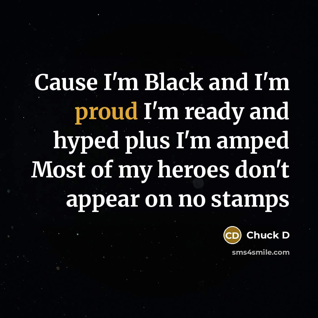“Cause I'm Black and I'm proud I'm ready and hyped…” quote by Chuck D