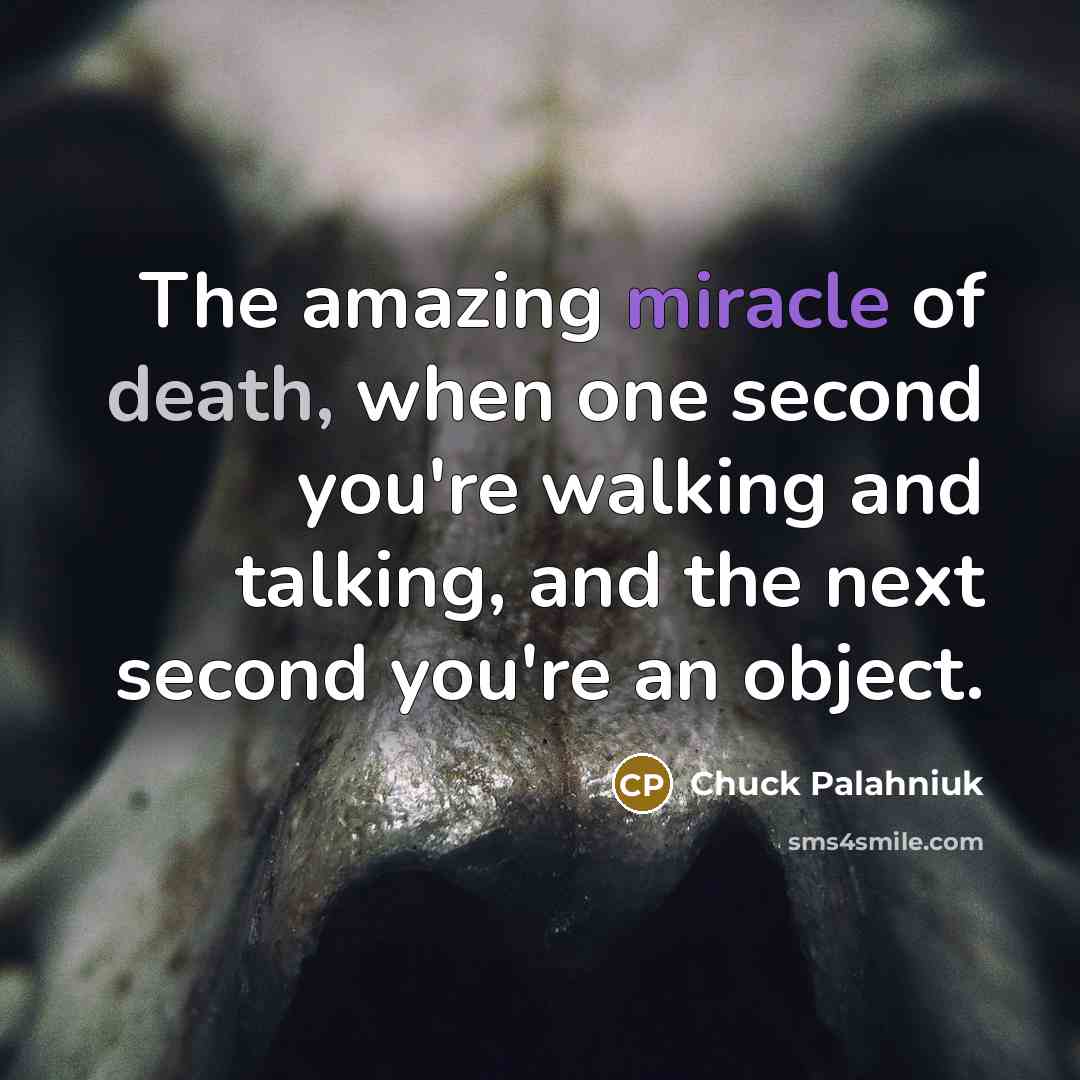 “The amazing miracle of death, when one second you're walking…” quote by Chuck Palahniuk
