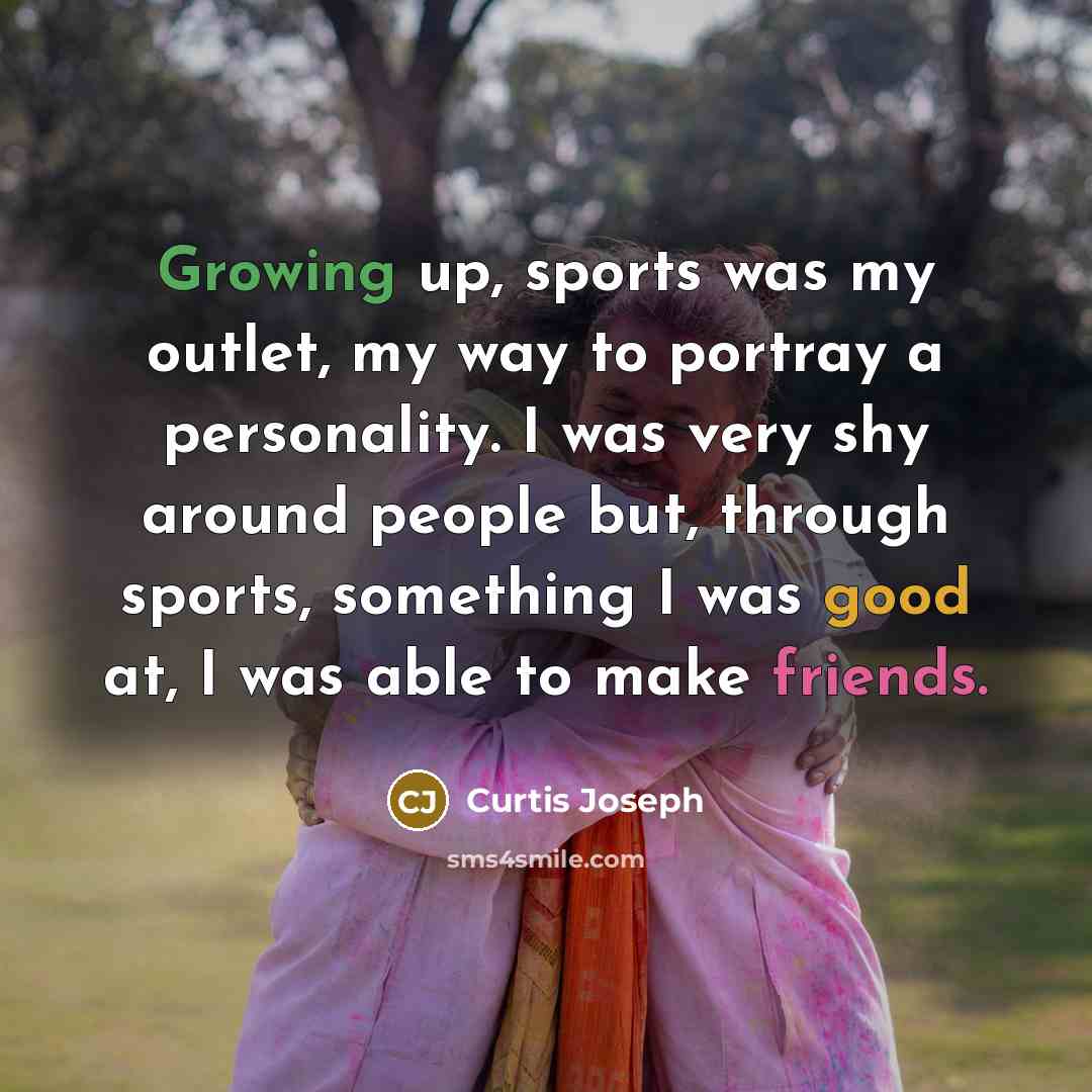 “Growing up, sports was my outlet, my way to portray…” quote by Curtis Joseph