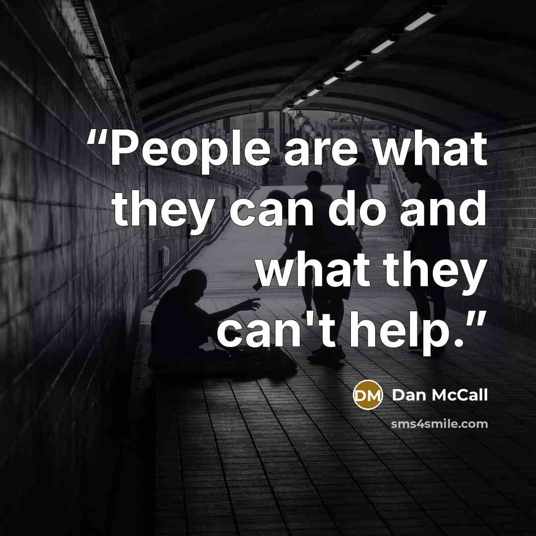 “People are what they can do and what they can't help.” quote by Dan McCall