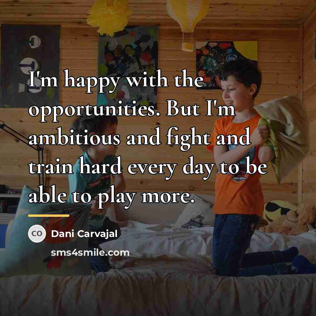 “I'm happy with the opportunities. But I'm ambitious and fight…” quote by Dani Carvajal