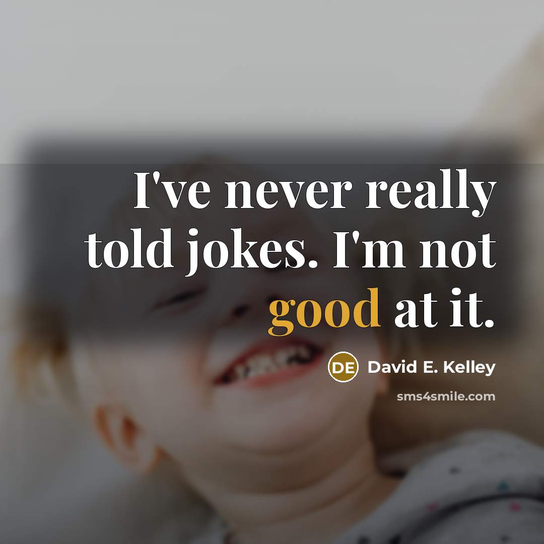 “I've never really told jokes. I'm not good at it.…” quote by David E. Kelley