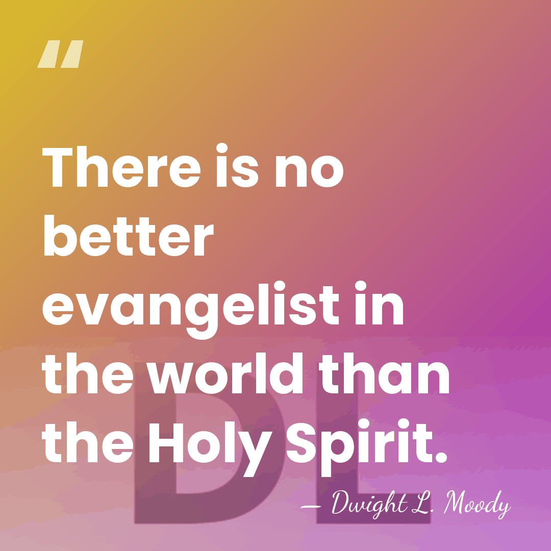 There is no better evangelist in the world than the Holy Spirit. - Dwight L. Moody