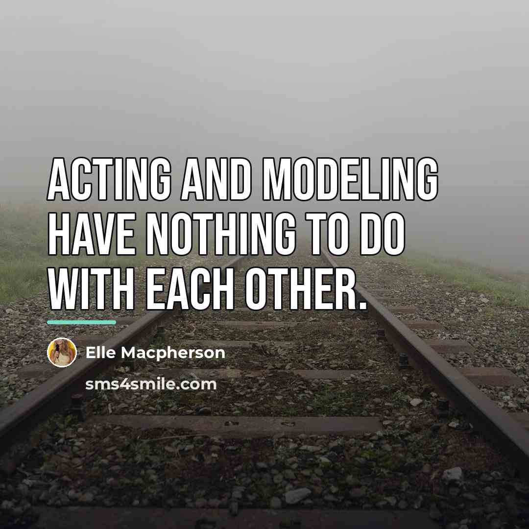 “Acting and modeling have nothing to do with each other.…” quote by Elle Macpherson